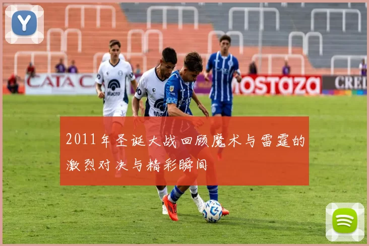 2011年圣诞大战回顾魔术与雷霆的激烈对决与精彩瞬间