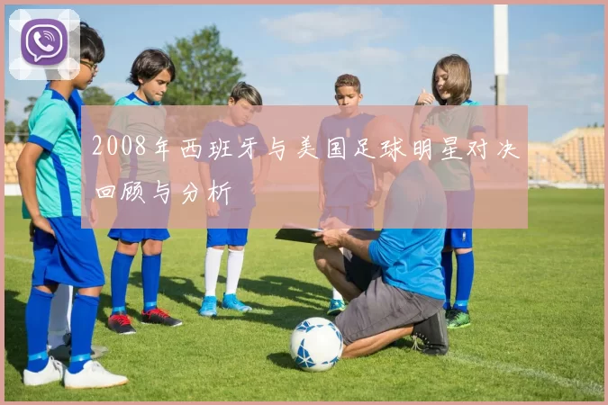2008年西班牙与美国足球明星对决回顾与分析
